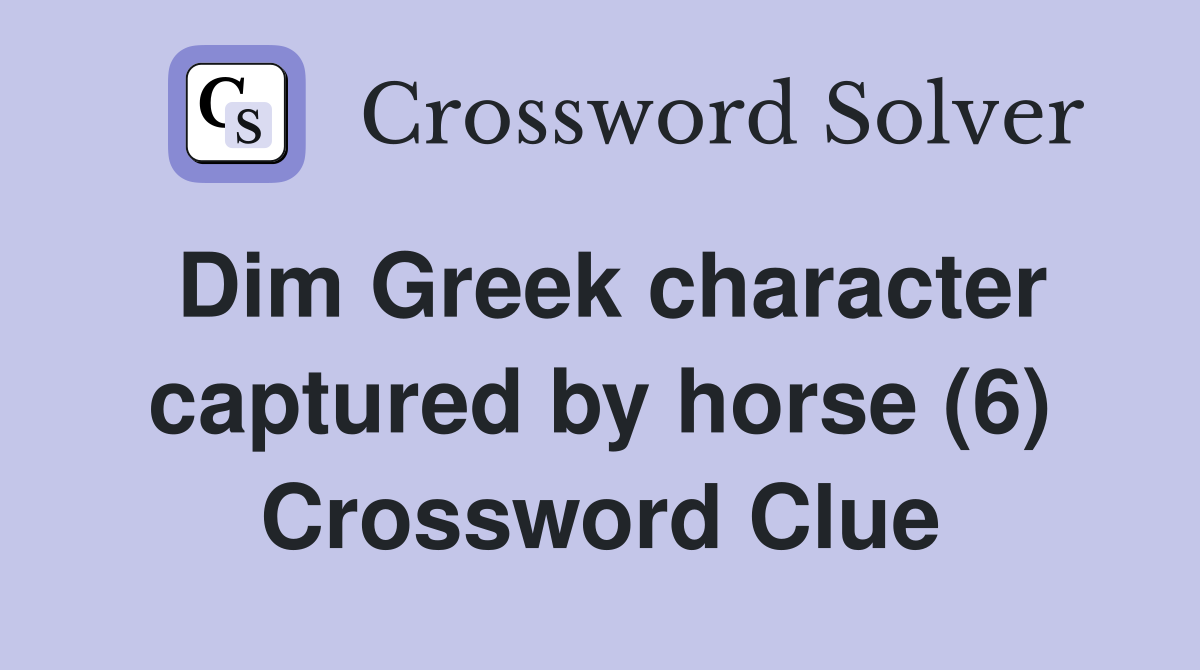 Dim Greek character captured by horse (6) Crossword Clue Answers